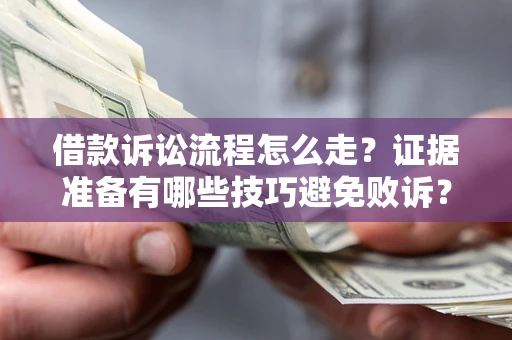 北京借款诉讼流程怎么走？证据准备有哪些技巧避免败诉？