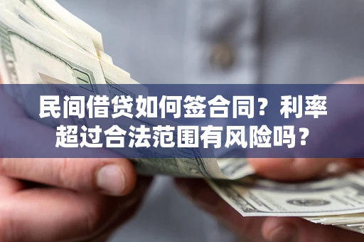 北京民间借贷如何签合同？利率超过合法范围有风险吗？