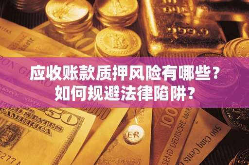 北京应收账款质押风险有哪些？如何规避法律陷阱？
