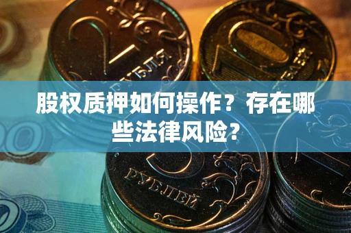 北京股权质押如何操作？存在哪些法律风险？