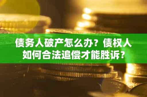 北京债务人破产怎么办？债权人如何合法追偿才能胜诉？