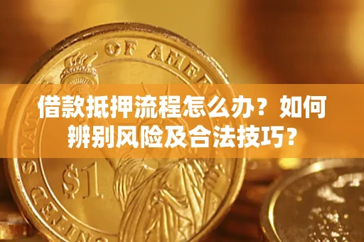 北京借款抵押流程怎么办？如何辨别风险及合法技巧？