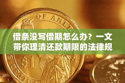 北京借条没写借期怎么办？一文带你理清还款期限的法律规则