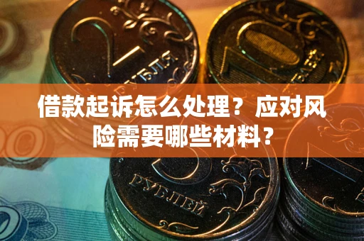 北京借款起诉怎么处理？应对风险需要哪些材料？