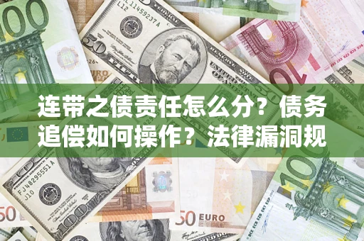 北京连带之债责任怎么分？债务追偿如何操作？法律漏洞规避指南