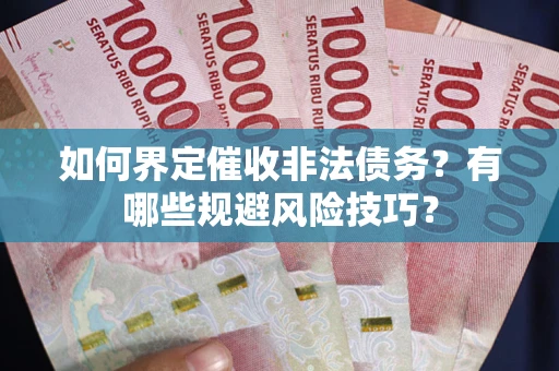 北京如何界定催收非法债务？有哪些规避风险技巧？