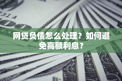 北京网贷负债怎么处理？如何避免高额利息？