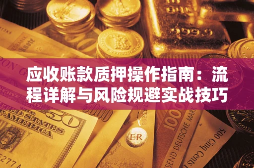 北京应收账款质押操作指南：流程详解与风险规避实战技巧