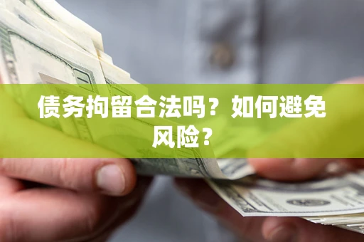 北京债务拘留合法吗？如何避免风险？