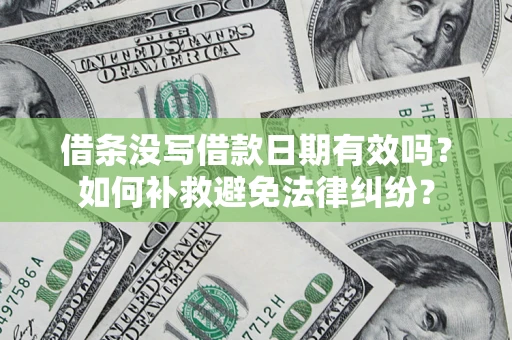 北京借条没写借款日期有效吗？如何补救避免法律纠纷？