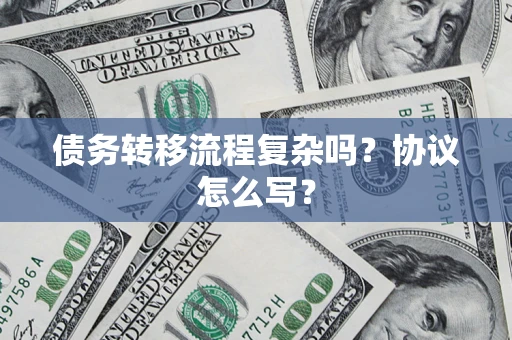 北京债务转移流程复杂吗？协议怎么写？