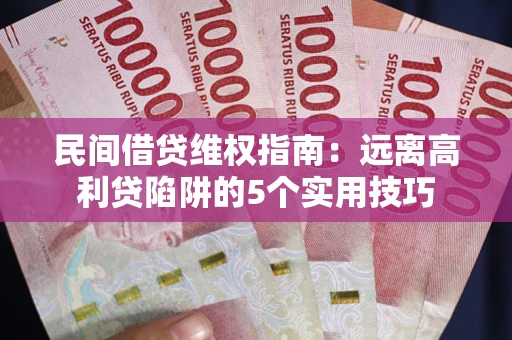 北京民间借贷维权指南：远离高利贷陷阱的5个实用技巧