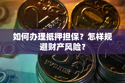 北京如何办理抵押担保？怎样规避财产风险？