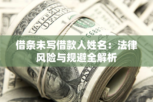 北京借条未写借款人姓名：法律风险与规避全解析