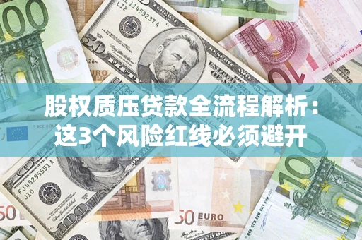 北京股权质压贷款全流程解析：这3个风险红线必须避开