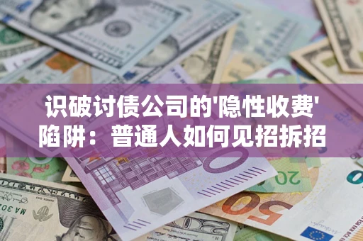 北京识破讨债公司的'隐性收费'陷阱：普通人如何见招拆招？