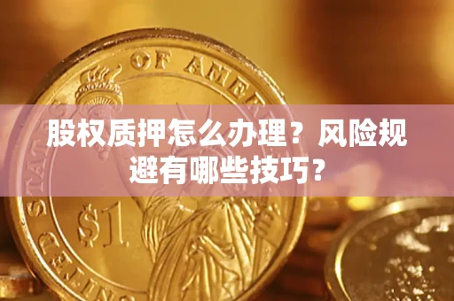 北京股权质押怎么办理？风险规避有哪些技巧？
