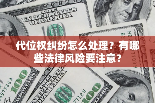 北京代位权纠纷怎么处理？有哪些法律风险要注意？