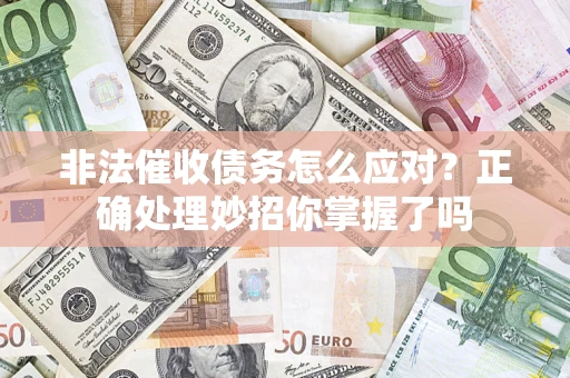 北京非法催收债务怎么应对？正确处理妙招你掌握了吗