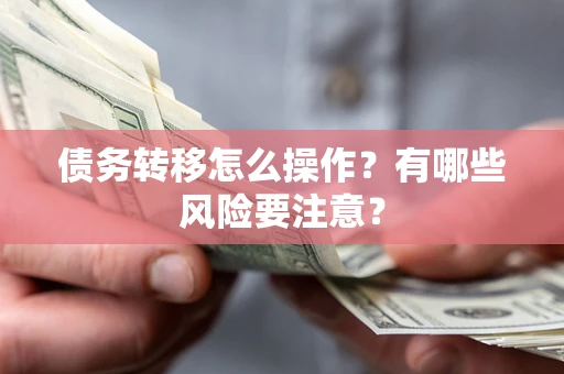 北京债务转移怎么操作？有哪些风险要注意？