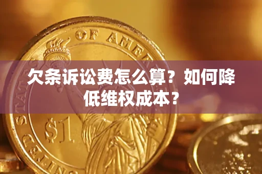 北京欠条诉讼费怎么算？如何降低维权成本？