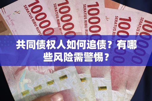 北京共同债权人如何追债？有哪些风险需警惕？