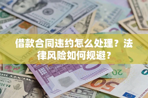 北京借款合同违约怎么处理？法律风险如何规避？