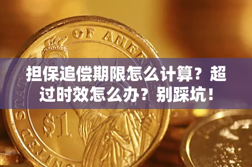 北京担保追偿期限怎么计算？超过时效怎么办？别踩坑！