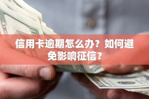 北京信用卡逾期怎么办？如何避免影响征信？