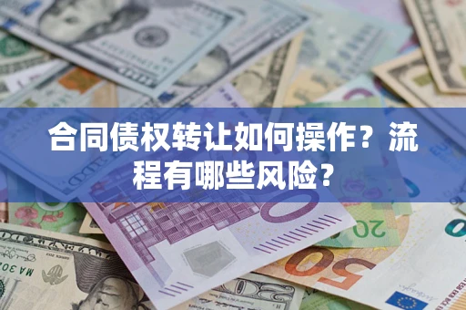 北京合同债权转让如何操作？流程有哪些风险？