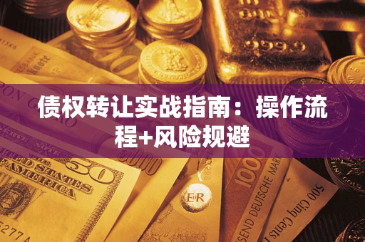 北京债权转让实战指南：操作流程+风险规避