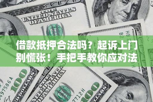 北京借款抵押合法吗？起诉上门别慌张！手把手教你应对法律程序