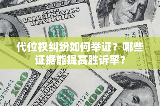 北京代位权纠纷如何举证？哪些证据能提高胜诉率？