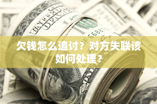 北京欠钱怎么追讨？对方失联该如何处理？