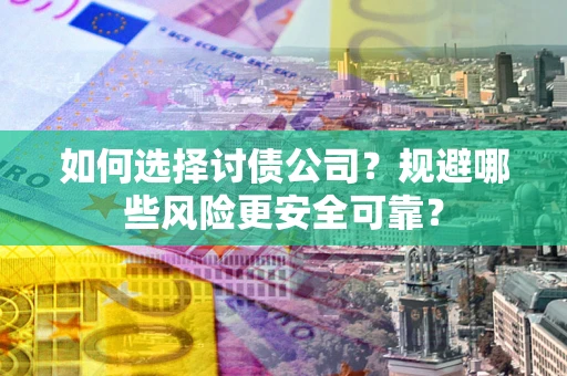 北京如何选择讨债公司？规避哪些风险更安全可靠？