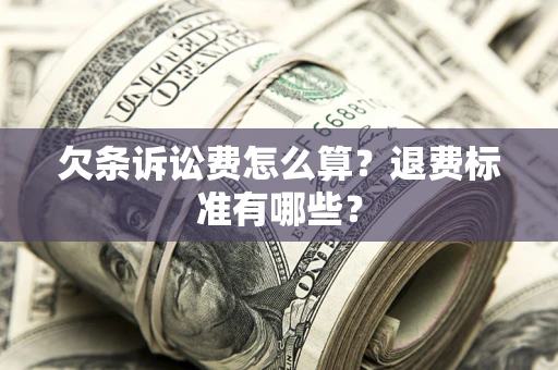 北京欠条诉讼费怎么算？退费标准有哪些？