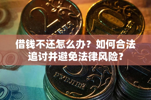 北京借钱不还怎么办？如何合法追讨并避免法律风险？
