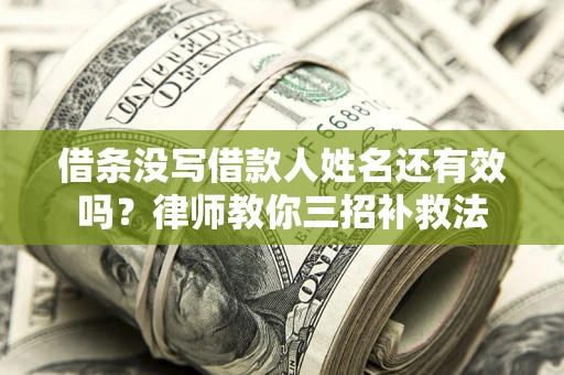 北京借条没写借款人姓名还有效吗？律师教你三招补救法