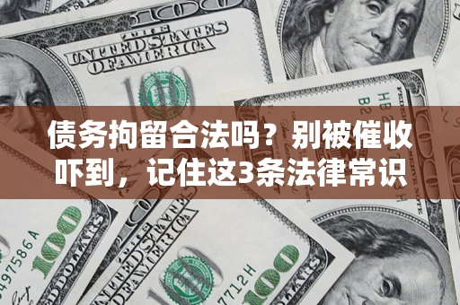 北京债务拘留合法吗?别被催收吓到,记住这3条法律常识 北京债务拘留合法吗?别被催收吓到,记住这3条法律常识