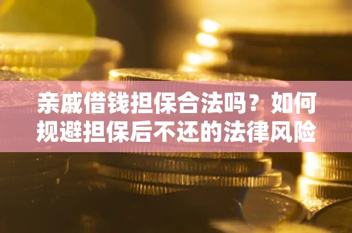 北京亲戚借钱担保合法吗？如何规避担保后不还的法律风险？