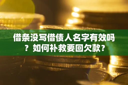 北京借条没写借债人名字有效吗？如何补救要回欠款？