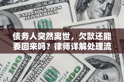 北京债务人突然离世，欠款还能要回来吗？律师详解处理流程