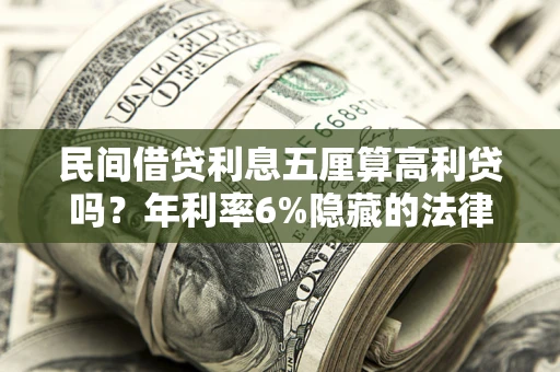 北京民间借贷利息五厘算高利贷吗？年利率6%隐藏的法律风险全解析