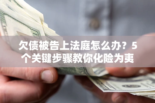 北京欠债被告上法庭怎么办？5个关键步骤教你化险为夷