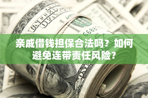 北京亲戚借钱担保合法吗？如何避免连带责任风险？