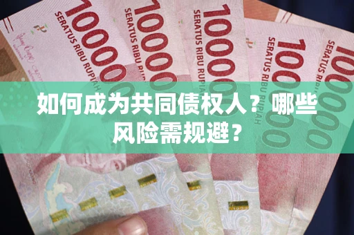 北京如何成为共同债权人？哪些风险需规避？