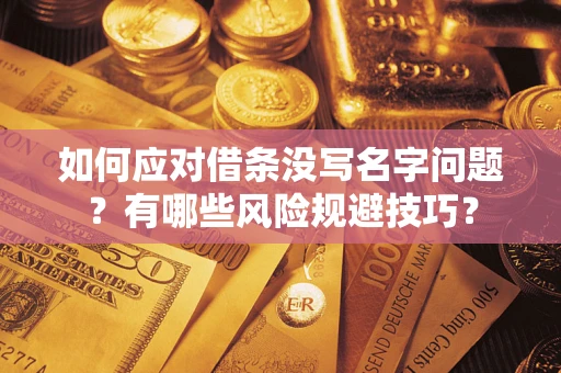 北京如何应对借条没写名字问题？有哪些风险规避技巧？