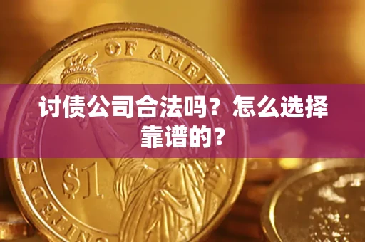北京讨债公司合法吗？怎么选择靠谱的？