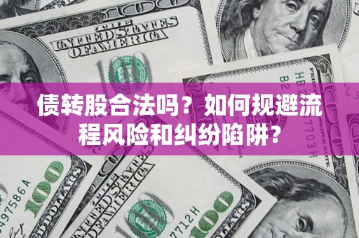 北京债转股合法吗？如何规避流程风险和纠纷陷阱？