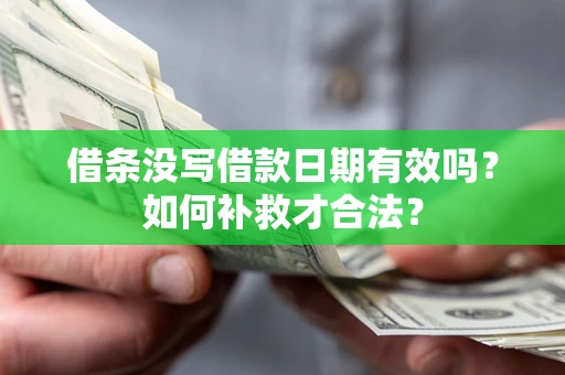北京借条没写借款日期有效吗？如何补救才合法？